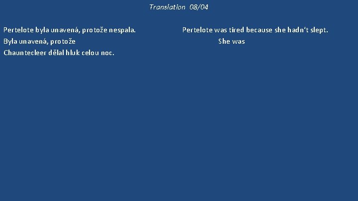 Translation 08/04 Pertelote byla unavená, protože nespala. Byla unavená, protože Chauntecleer dělal hluk celou