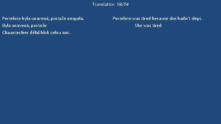 Translation 08/04 Pertelote byla unavená, protože nespala. Byla unavená, protože Chauntecleer dělal hluk celou