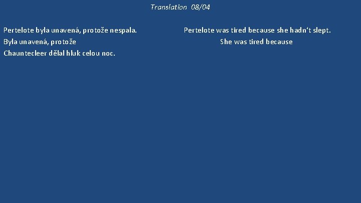 Translation 08/04 Pertelote byla unavená, protože nespala. Byla unavená, protože Chauntecleer dělal hluk celou