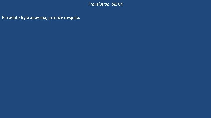 Translation 08/04 Pertelote byla unavená, protože nespala. Byla unavená, protože Chauntecleer dělal hluk celou