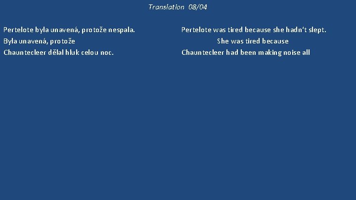 Translation 08/04 Pertelote byla unavená, protože nespala. Byla unavená, protože Chauntecleer dělal hluk celou