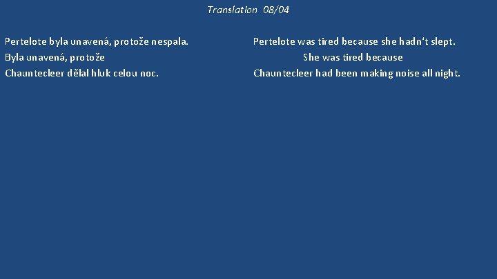 Translation 08/04 Pertelote byla unavená, protože nespala. Byla unavená, protože Chauntecleer dělal hluk celou