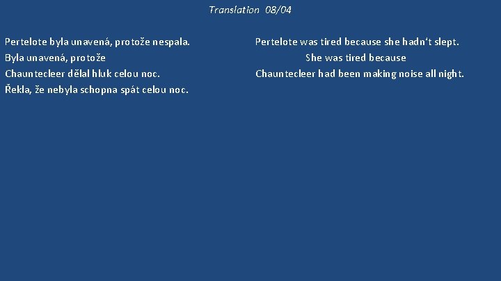 Translation 08/04 Pertelote byla unavená, protože nespala. Byla unavená, protože Chauntecleer dělal hluk celou