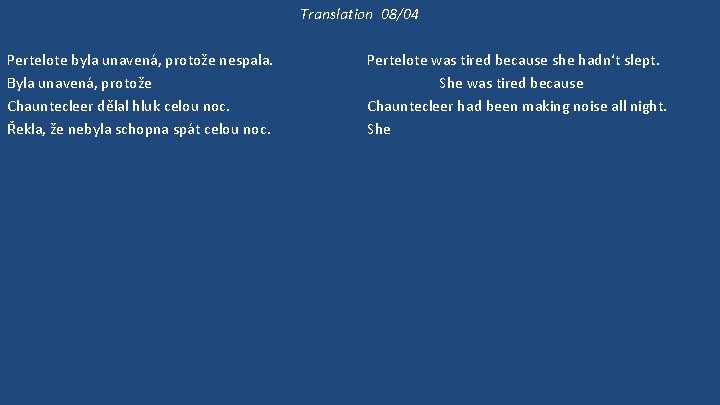 Translation 08/04 Pertelote byla unavená, protože nespala. Byla unavená, protože Chauntecleer dělal hluk celou