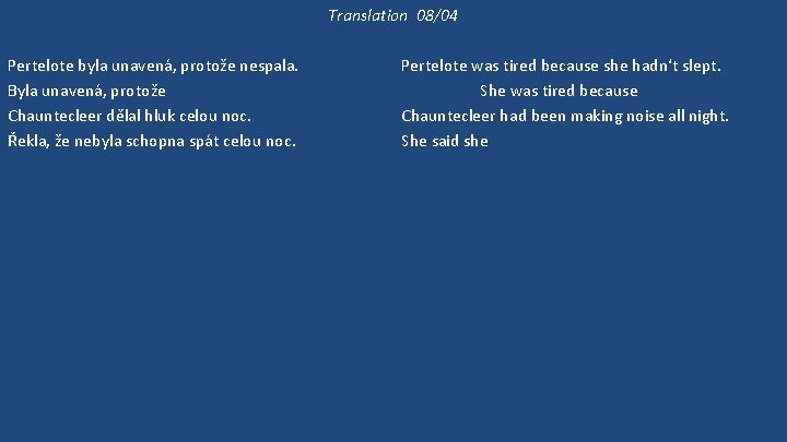 Translation 08/04 Pertelote byla unavená, protože nespala. Byla unavená, protože Chauntecleer dělal hluk celou