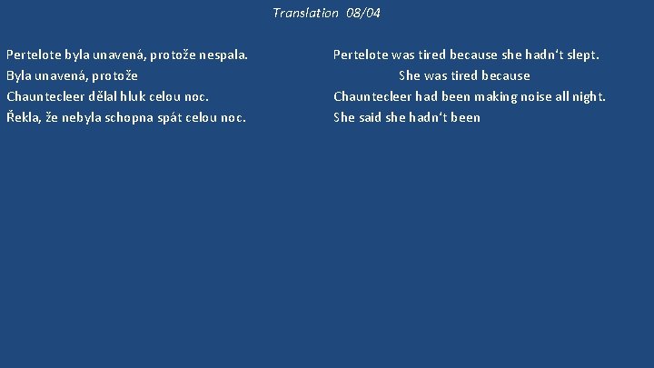 Translation 08/04 Pertelote byla unavená, protože nespala. Byla unavená, protože Chauntecleer dělal hluk celou