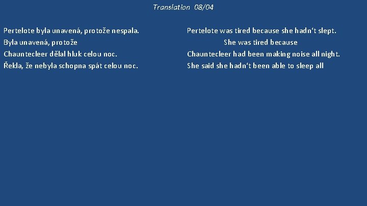 Translation 08/04 Pertelote byla unavená, protože nespala. Byla unavená, protože Chauntecleer dělal hluk celou