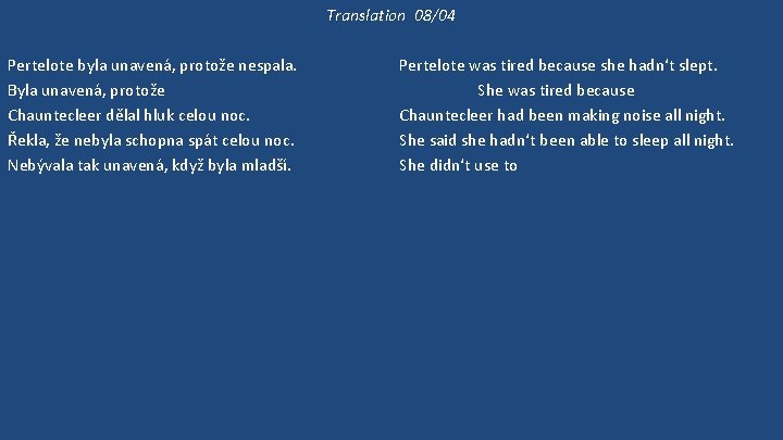 Translation 08/04 Pertelote byla unavená, protože nespala. Byla unavená, protože Chauntecleer dělal hluk celou