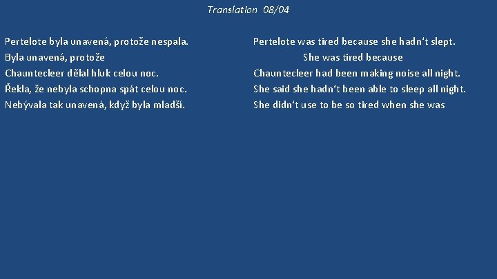 Translation 08/04 Pertelote byla unavená, protože nespala. Byla unavená, protože Chauntecleer dělal hluk celou