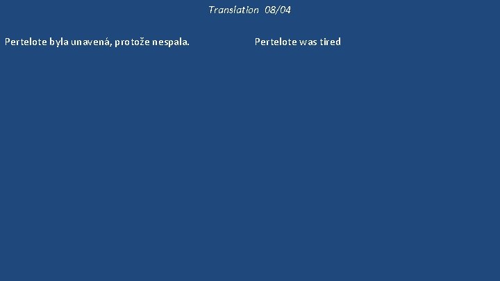 Translation 08/04 Pertelote byla unavená, protože nespala. Byla unavená, protože Chauntecleer dělal hluk celou