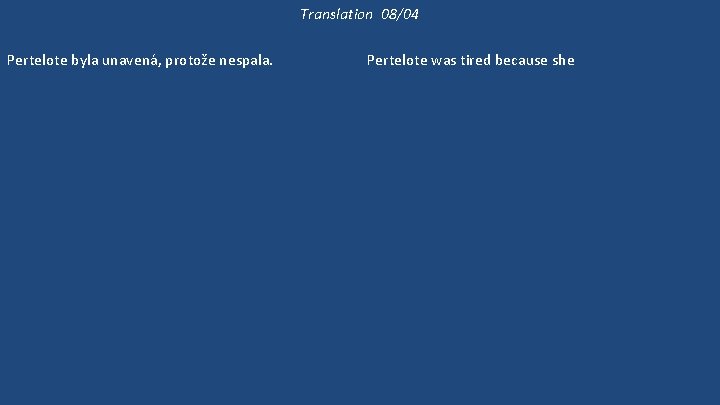 Translation 08/04 Pertelote byla unavená, protože nespala. Byla unavená, protože Chauntecleer dělal hluk celou