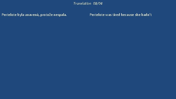 Translation 08/04 Pertelote byla unavená, protože nespala. Byla unavená, protože Chauntecleer dělal hluk celou