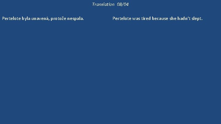 Translation 08/04 Pertelote byla unavená, protože nespala. Byla unavená, protože Chauntecleer dělal hluk celou