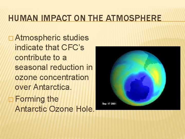 HUMAN IMPACT ON THE ATMOSPHERE � Atmospheric studies indicate that CFC’s contribute to a