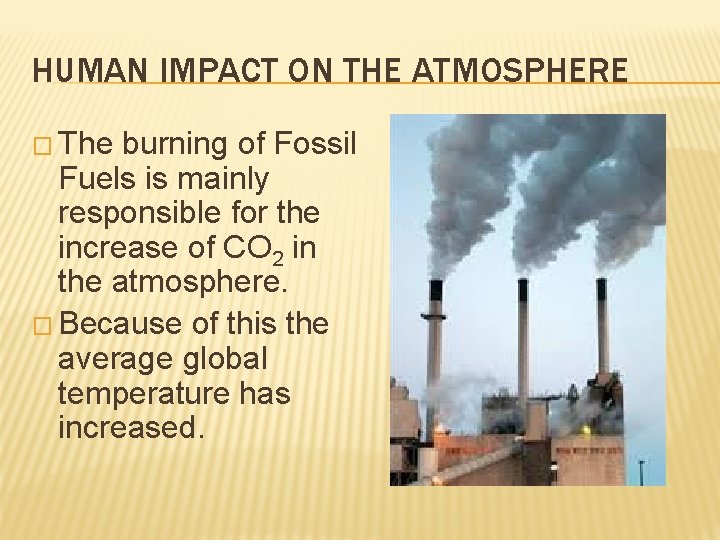 HUMAN IMPACT ON THE ATMOSPHERE � The burning of Fossil Fuels is mainly responsible