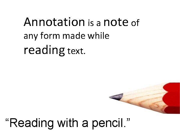 Annotation is a note of any form made while reading text. “Reading with a