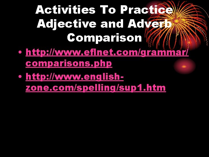 Activities To Practice Adjective and Adverb Comparison • http: //www. eflnet. com/grammar/ comparisons. php