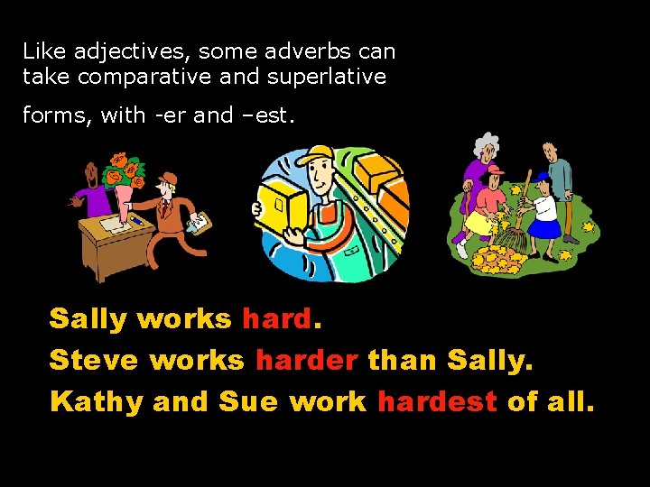 Like adjectives, some adverbs can take comparative and superlative forms, with -er and –est.