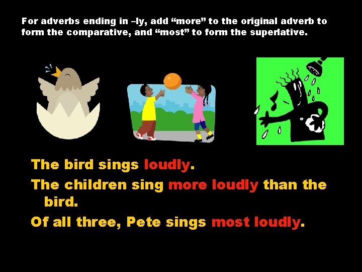 For adverbs ending in –ly, add “more” to the original adverb to form the