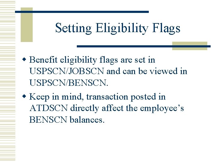 Setting Eligibility Flags w Benefit eligibility flags are set in USPSCN/JOBSCN and can be