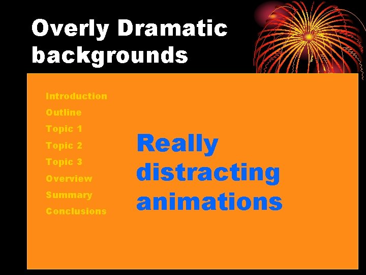 Overly Dramatic backgrounds Introduction Outline Topic 1 Topic 2 Topic 3 Overview Summary Conclusions