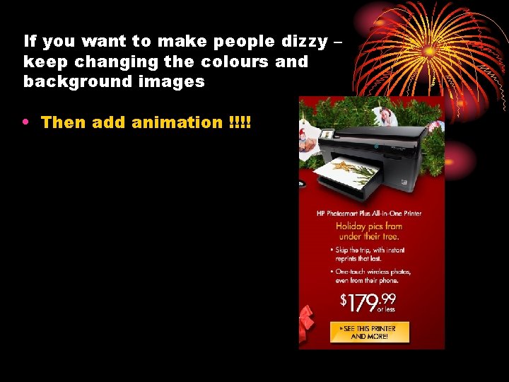 If you want to make people dizzy – keep changing the colours and background