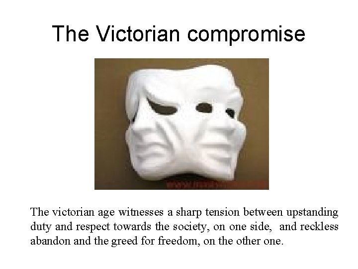 The Victorian compromise The victorian age witnesses a sharp tension between upstanding duty and