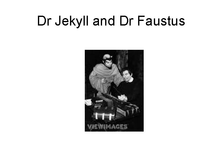 Dr Jekyll and Dr Faustus 