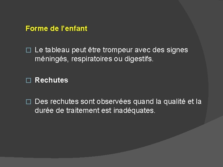 Forme de l’enfant � Le tableau peut être trompeur avec des signes méningés, respiratoires