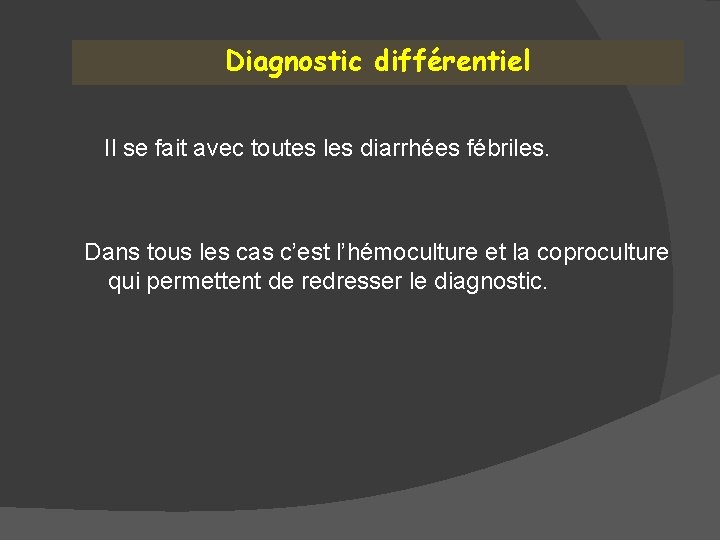 Diagnostic différentiel Il se fait avec toutes les diarrhées fébriles. Dans tous les cas