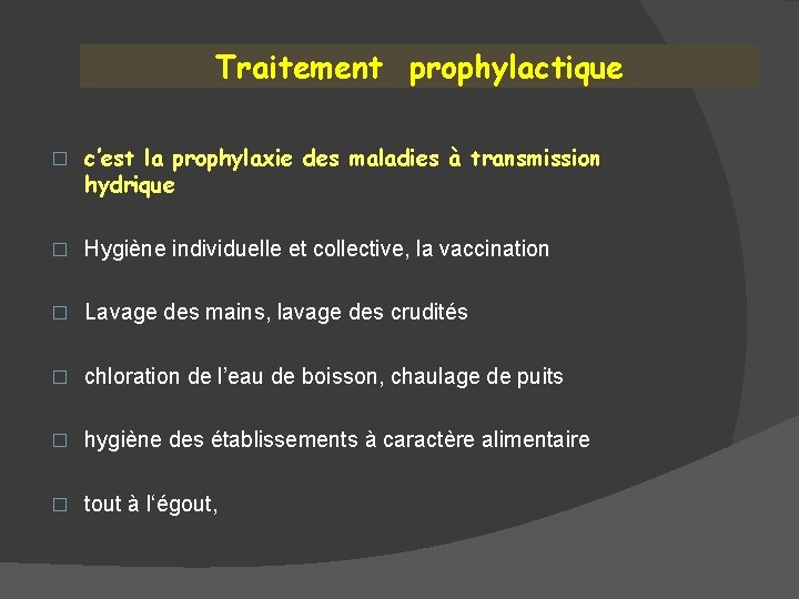 Traitement prophylactique � c’est la prophylaxie des maladies à transmission hydrique � Hygiène individuelle