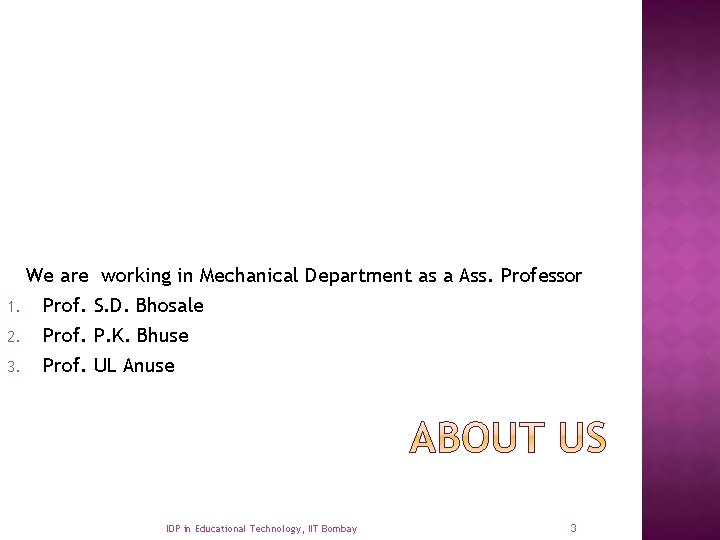 We are working in Mechanical Department as a Ass. Professor 1. Prof. S. D.