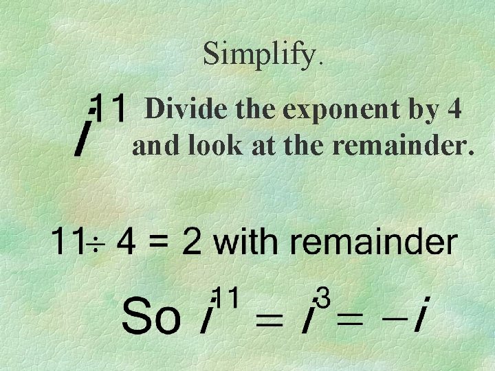 Simplify. Divide the exponent by 4 and look at the remainder. 