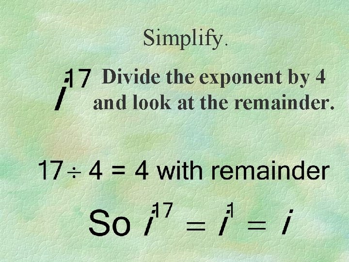 Simplify. Divide the exponent by 4 and look at the remainder. 