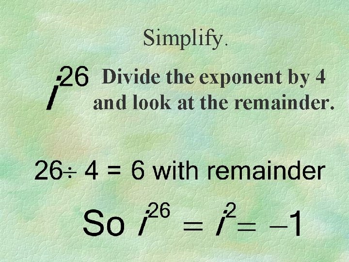 Simplify. Divide the exponent by 4 and look at the remainder. 