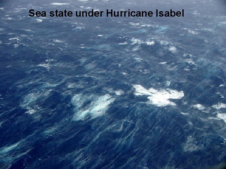 Sea state under Hurricane Isabel Breaking waves Wind-blown streaks 