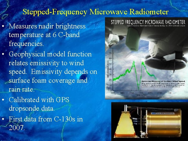 Stepped-Frequency Microwave Radiometer • Measures nadir brightness temperature at 6 C-band frequencies. • Geophysical
