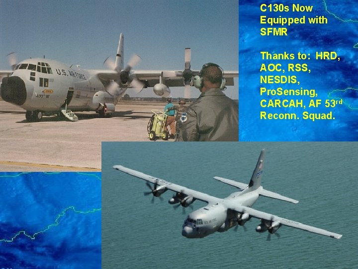 C 130 s Now Equipped with SFMR Thanks to: HRD, AOC, RSS, NESDIS, Pro.