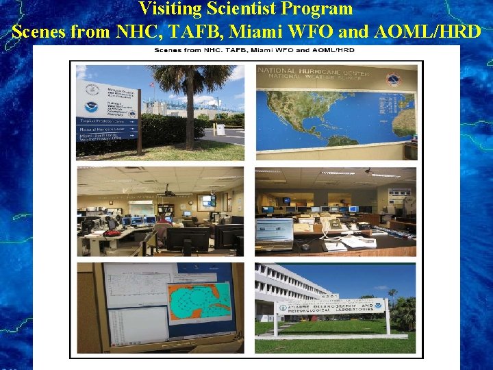 Visiting Scientist Program Scenes from NHC, TAFB, Miami WFO and AOML/HRD 