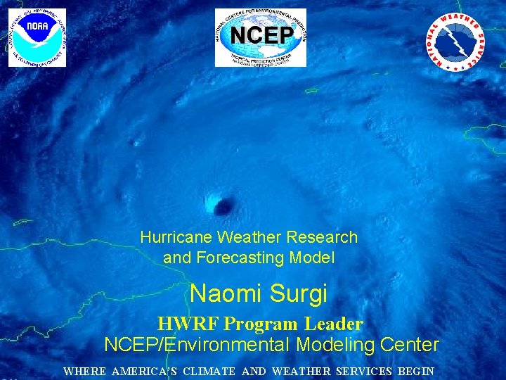 Hurricane Weather Research and Forecasting Model Naomi Surgi HWRF Program Leader NCEP/Environmental Modeling Center