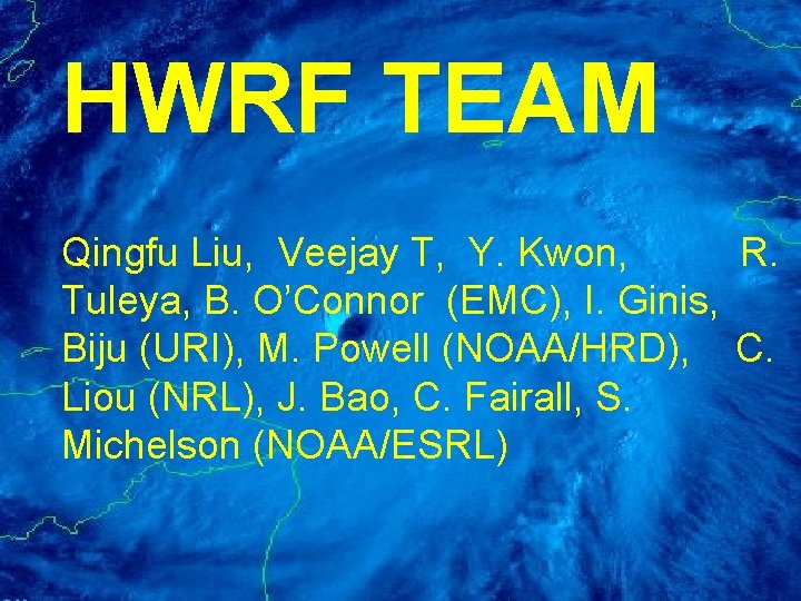 HWRF TEAM Qingfu Liu, Veejay T, Y. Kwon, R. Tuleya, B. O’Connor (EMC), I.