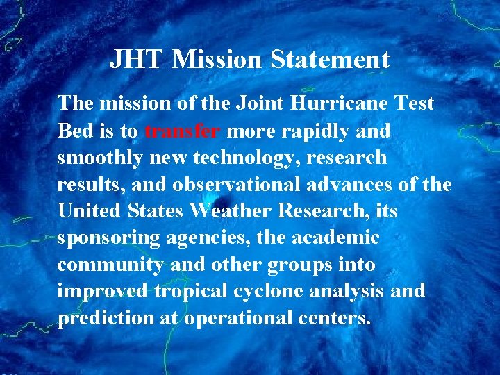 JHT Mission Statement The mission of the Joint Hurricane Test Bed is to transfer