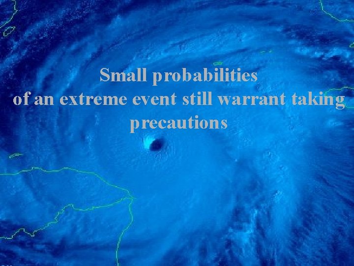 Small probabilities of an extreme event still warrant taking precautions 