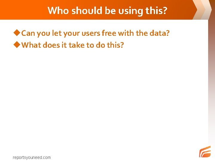 Who should be using this? u. Can you let your users free with the