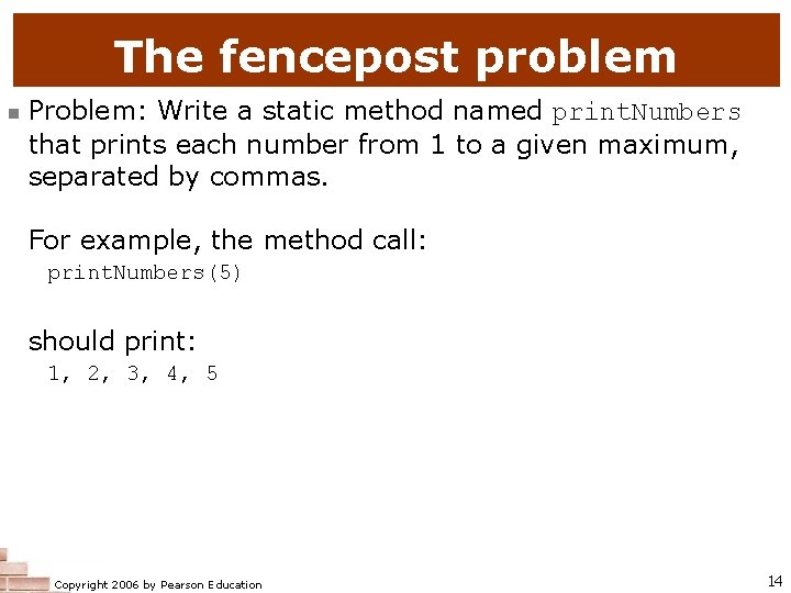 The fencepost problem n Problem: Write a static method named print. Numbers that prints