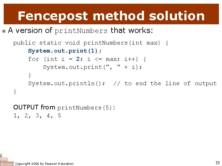 Fencepost method solution n A version of print. Numbers that works: public static void