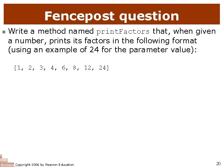 Fencepost question n Write a method named print. Factors that, when given a number,