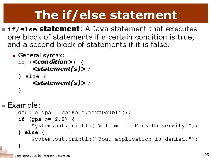 The if/else statement n if/else statement: A Java statement that executes one block of