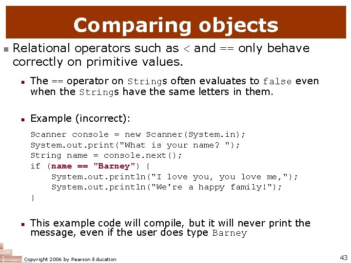 Comparing objects n Relational operators such as < and == only behave correctly on