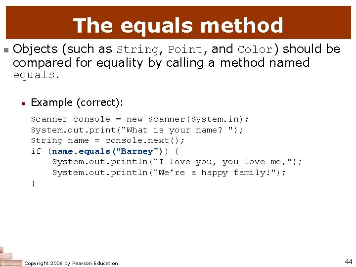 The equals method n Objects (such as String, Point, and Color) should be compared